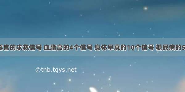 ​身体各器官的求救信号 血脂高的4个信号 身体早衰的10个信号 糖尿病的5个信号 肝