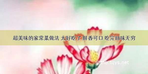 超美味的家常菜做法 太好吃了 鲜香可口 吃完回味无穷