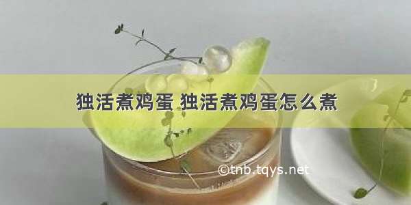 独活煮鸡蛋 独活煮鸡蛋怎么煮