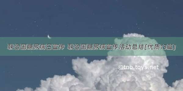 联合国糖尿病日宣传 联合国糖尿病宣传活动总结(优质13篇)