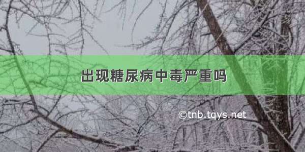 出现糖尿病中毒严重吗