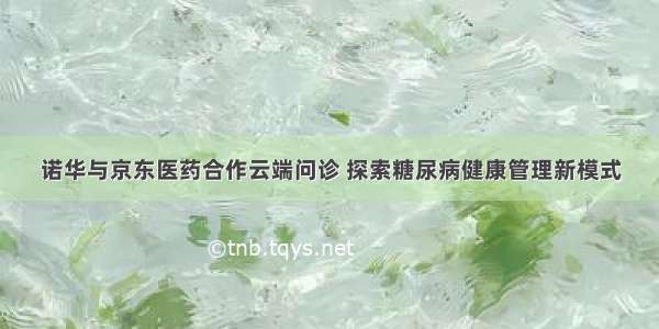 诺华与京东医药合作云端问诊 探索糖尿病健康管理新模式