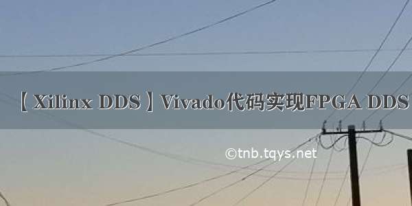 【Xilinx DDS】Vivado代码实现FPGA DDS
