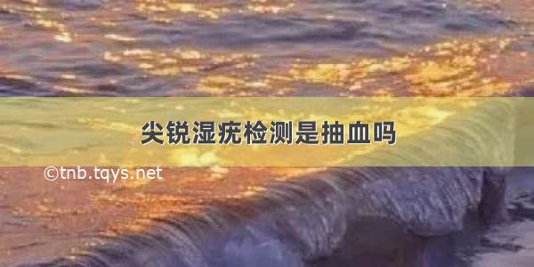 尖锐湿疣检测是抽血吗