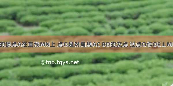 正方形ABCD的顶点A在直线MN上 点O是对角线AC BD的交点 过点O作OE⊥MN于点E 过点B