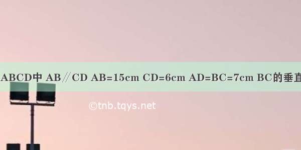 如图 在等腰梯形ABCD中 AB∥CD AB=15cm CD=6cm AD=BC=7cm BC的垂直平分线MN交AB