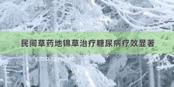 民间草药地锦草治疗糖尿病疗效显著