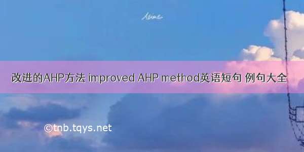 改进的AHP方法 improved AHP method英语短句 例句大全