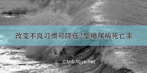 改变不良习惯可降低2型糖尿病死亡率