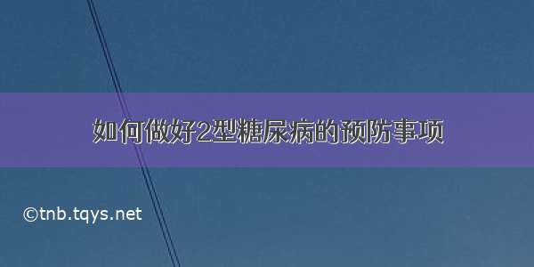 如何做好2型糖尿病的预防事项