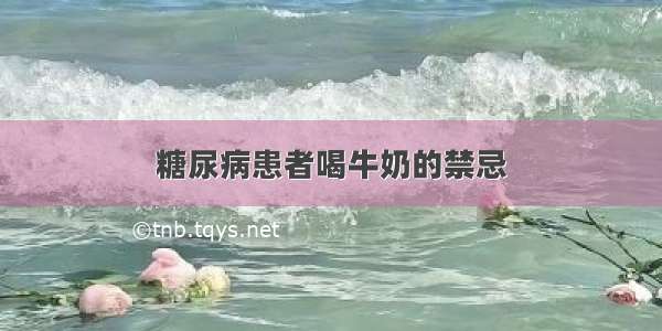 糖尿病患者喝牛奶的禁忌