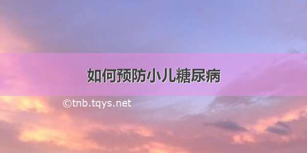 如何预防小儿糖尿病