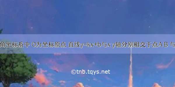 在平面直角坐标系中 O为坐标原点 直线y=kx+b与x y轴分别相交于点A B 与双曲线相