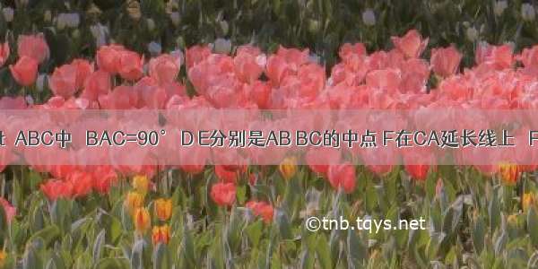 如图 在Rt△ABC中 ∠BAC=90° D E分别是AB BC的中点 F在CA延长线上 ∠FDA=∠B