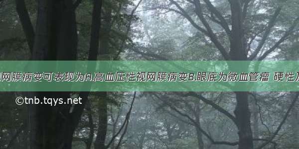 糖尿病性视网膜病变可表现为A.高血压性视网膜病变B.眼底为微血管瘤 硬性及软性渗出 