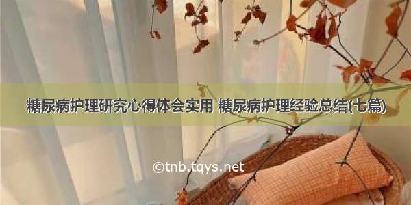 糖尿病护理研究心得体会实用 糖尿病护理经验总结(七篇)