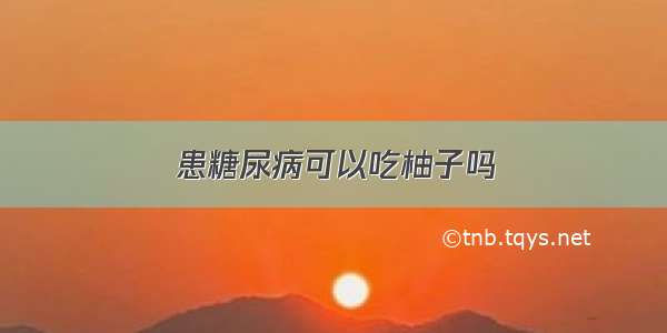 患糖尿病可以吃柚子吗