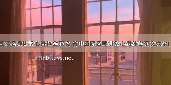 省中医院名师讲堂心得体会范文 省中医院名师讲堂心得体会范文大全(六篇)