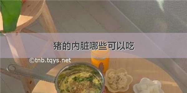 猪的内脏哪些可以吃