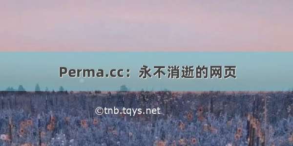 Perma.cc：永不消逝的网页