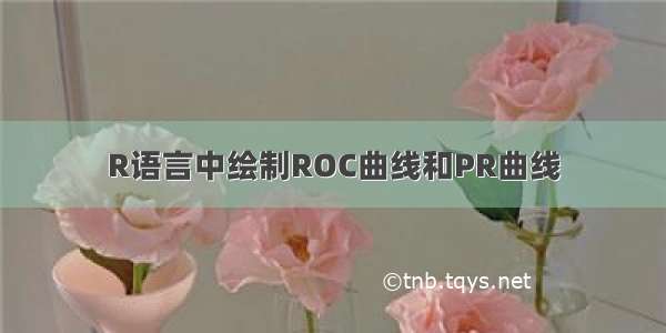 R语言中绘制ROC曲线和PR曲线