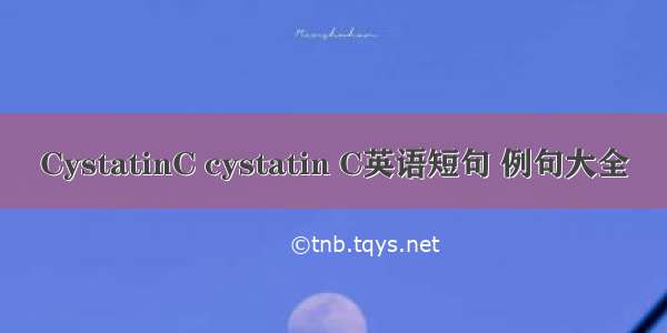 CystatinC cystatin C英语短句 例句大全