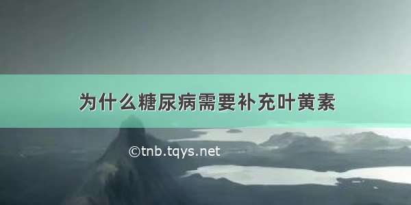 为什么糖尿病需要补充叶黄素