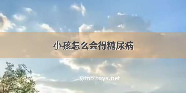 小孩怎么会得糖尿病