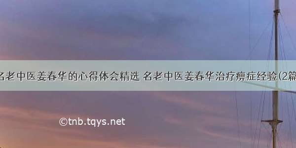 名老中医姜春华的心得体会精选 名老中医姜春华治疗痹症经验(2篇)