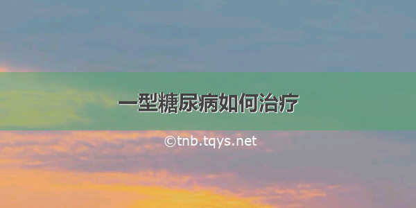 一型糖尿病如何治疗