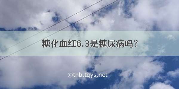 糖化血红6.3是糖尿病吗？