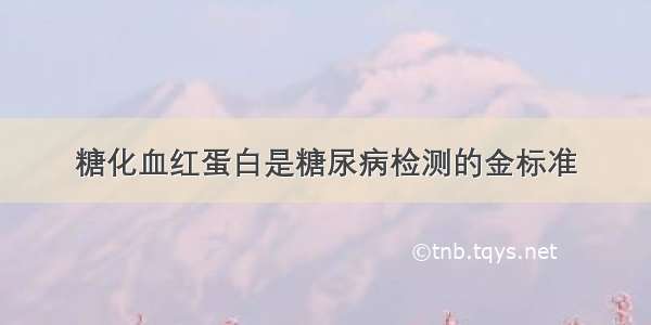 糖化血红蛋白是糖尿病检测的金标准