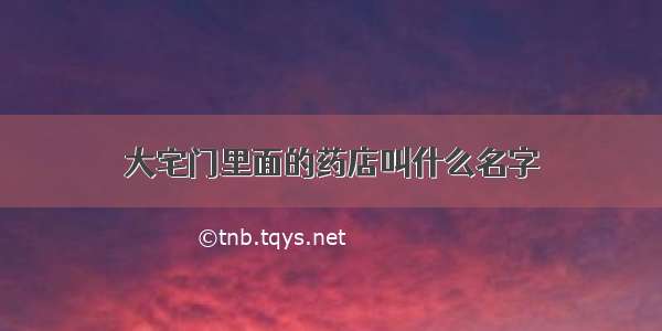 大宅门里面的药店叫什么名字