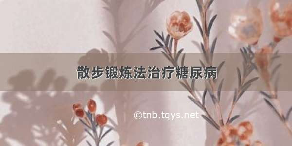 散步锻炼法治疗糖尿病