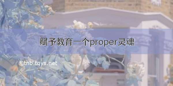 赋予教育一个proper灵魂