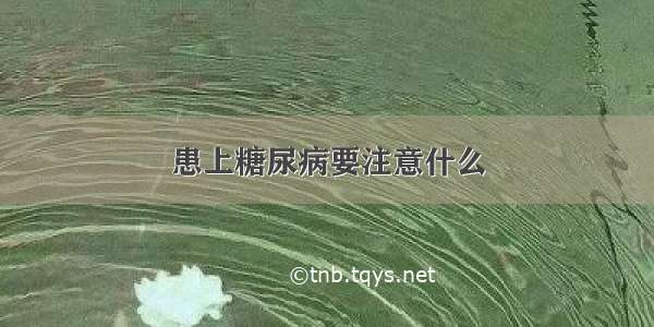 患上糖尿病要注意什么