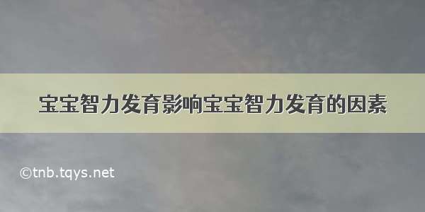 宝宝智力发育影响宝宝智力发育的因素