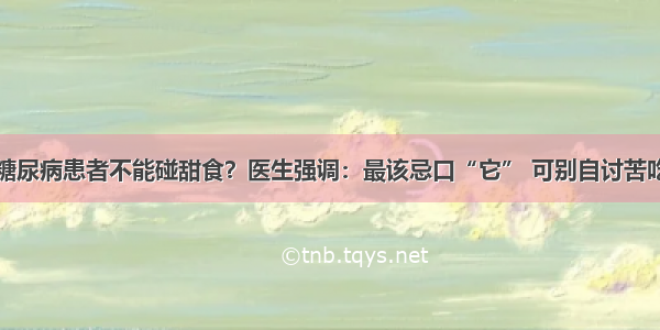 糖尿病患者不能碰甜食？医生强调：最该忌口“它” 可别自讨苦吃