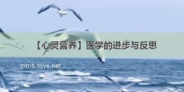 【心灵营养】医学的进步与反思