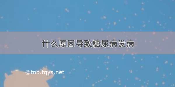 什么原因导致糖尿病发病