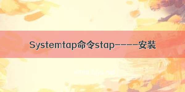 Systemtap命令stap----安装