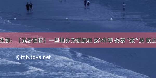 医院 卫生部：【连夜催促】一旦确诊为糖尿病 这3件事 必须“戒”掉 防止并发症！