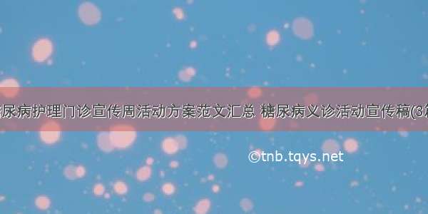 糖尿病护理门诊宣传周活动方案范文汇总 糖尿病义诊活动宣传稿(3篇)