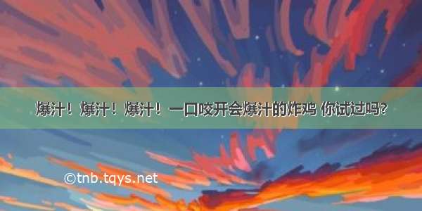 爆汁！爆汁！爆汁！一口咬开会爆汁的炸鸡 你试过吗？