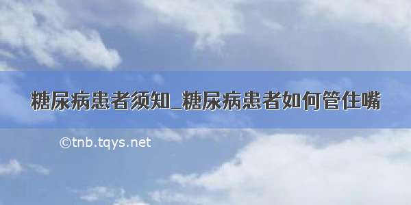 糖尿病患者须知_糖尿病患者如何管住嘴