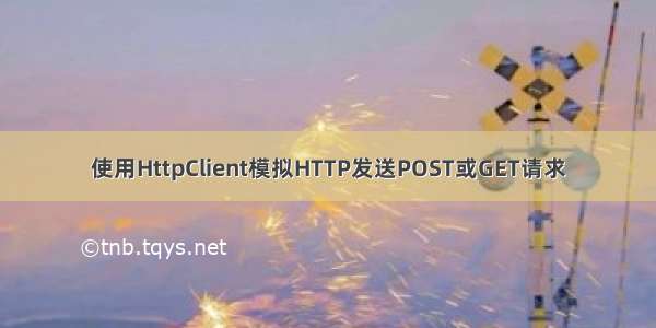 使用HttpClient模拟HTTP发送POST或GET请求