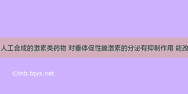 乙烯雌酚是人工合成的激素类药物 对垂体促性腺激素的分泌有抑制作用 能改善体内激素