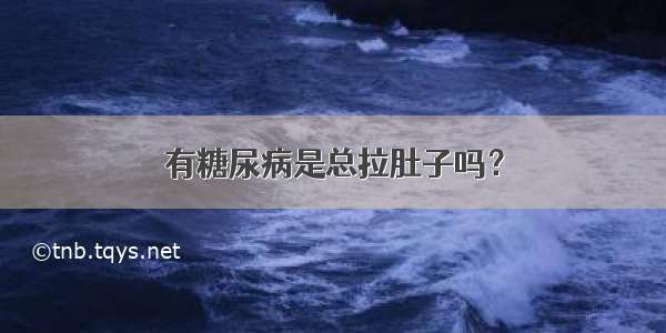 有糖尿病是总拉肚子吗？