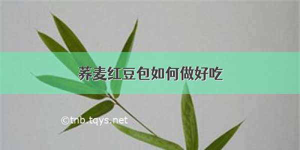 荞麦红豆包如何做好吃