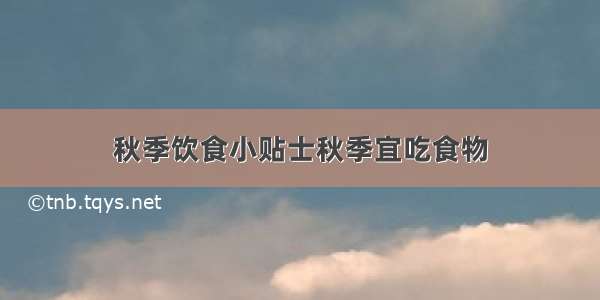 秋季饮食小贴士秋季宜吃食物